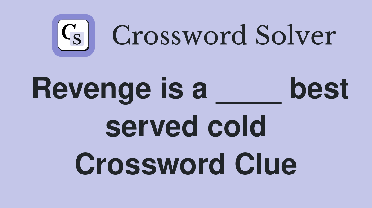 Revenge is a ____ best served cold Crossword Clue Answers Crossword
